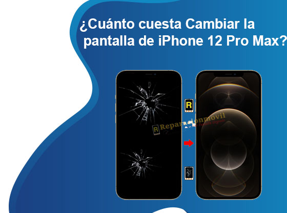 Cuánto cuesta Cambiar la pantalla de iPhone 12 Pro Max
