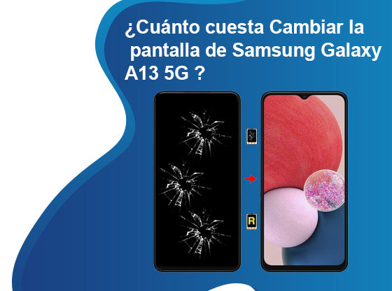 Cuánto cuesta Cambiar la pantalla de Samsung Galaxy A13 5G