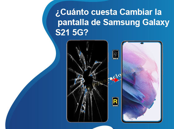 Cuánto cuesta Cambiar la pantalla de Samsung Galaxy S21 5G