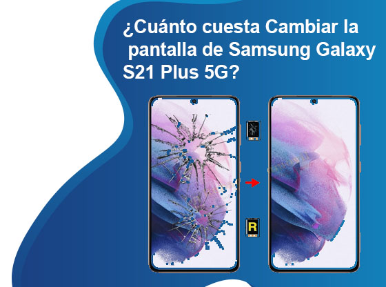 Cuánto cuesta Cambiar la pantalla de Samsung Galaxy S21 Plus 5G