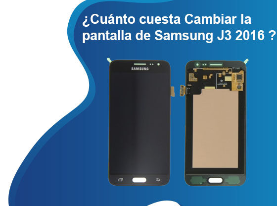 Cuánto cuesta Cambiar la pantalla de Samsung J3 2016