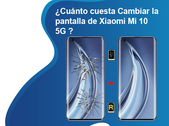 Cuánto cuesta Cambiar la pantalla de Xiaomi Mi 10 5G