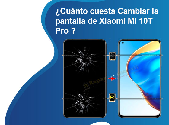 Cuánto cuesta Cambiar la pantalla de Xiaomi Mi 10T Pro