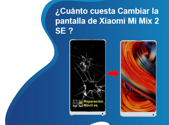 Cuánto cuesta Cambiar la pantalla de Xiaomi Mi Mix 2 SE
