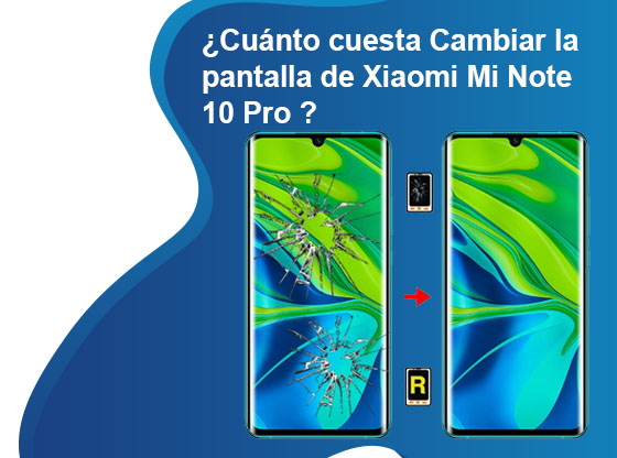 Cuánto cuesta Cambiar la pantalla de Xiaomi Mi Note 10 Pro