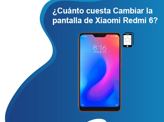 Cuánto cuesta Cambiar la pantalla de Xiaomi Redmi 6