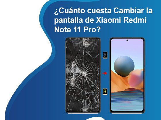 Cuánto cuesta Cambiar la pantalla de Xiaomi Redmi Note 11 Pro